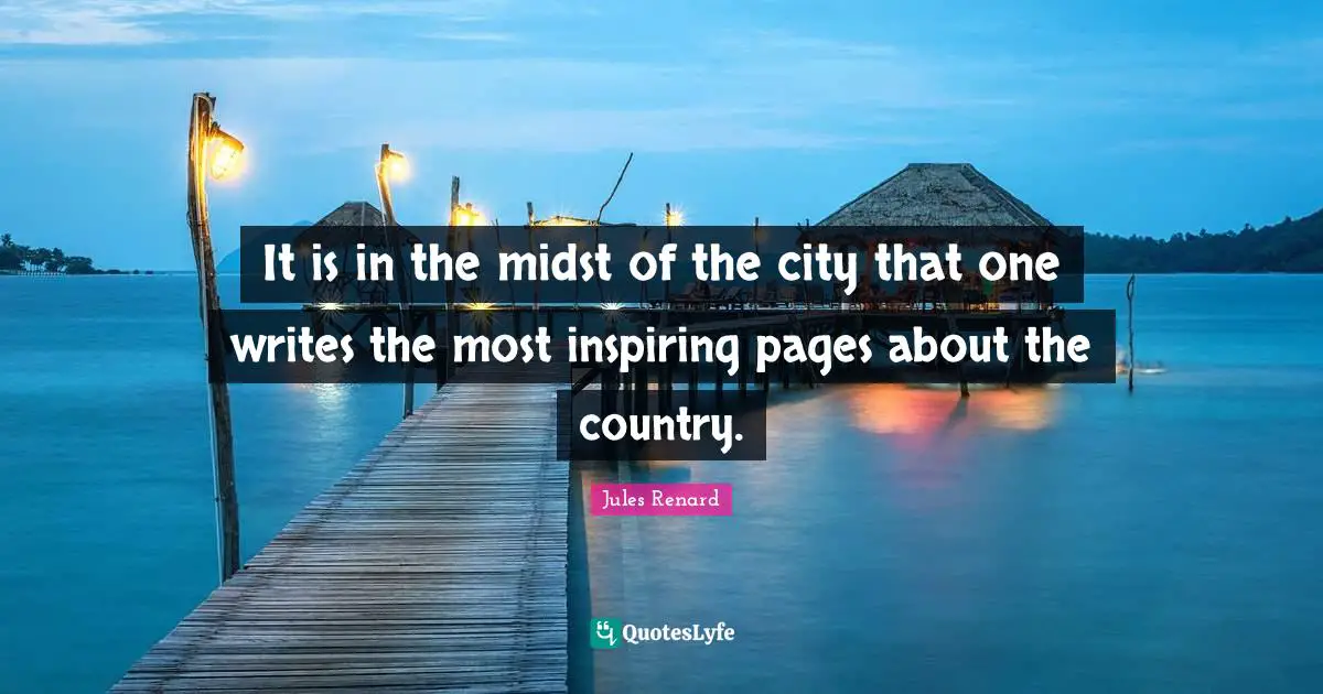 It is in the midst of the city that one writes the most inspiring pages about the country.