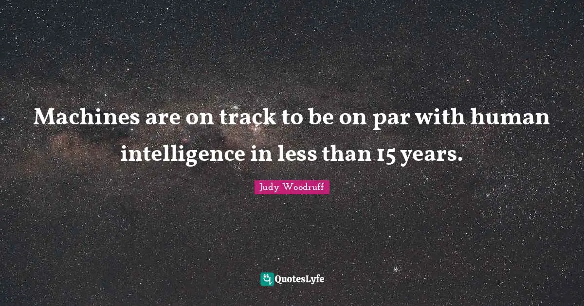 Machines are on track to be on par with human intelligence in less than 15 years.