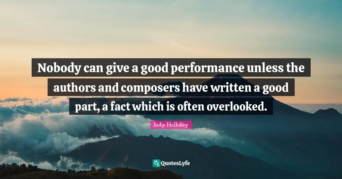 Overlooked Quotes: "Nobody can give a good performance unless the authors and composers have written a good part, a fact which is often overlooked."