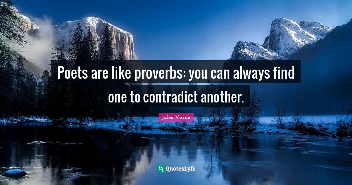 Poets are like proverbs: you can always find one to contradict another.