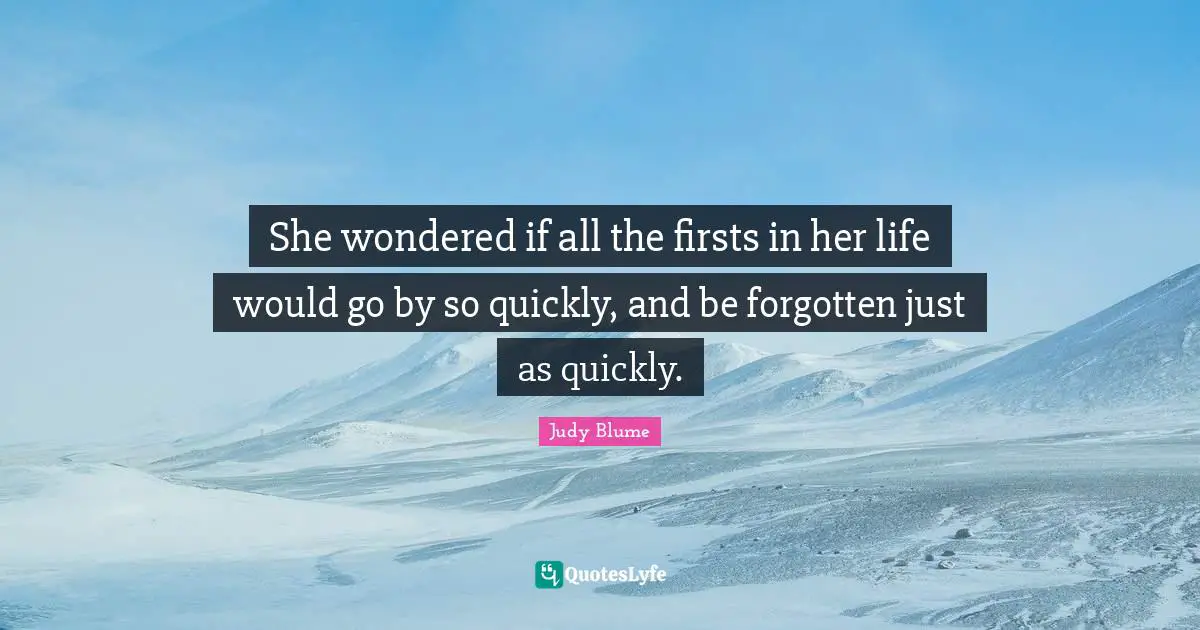 She wondered if all the firsts in her life would go by so quickly, and be forgotten just as quickly.