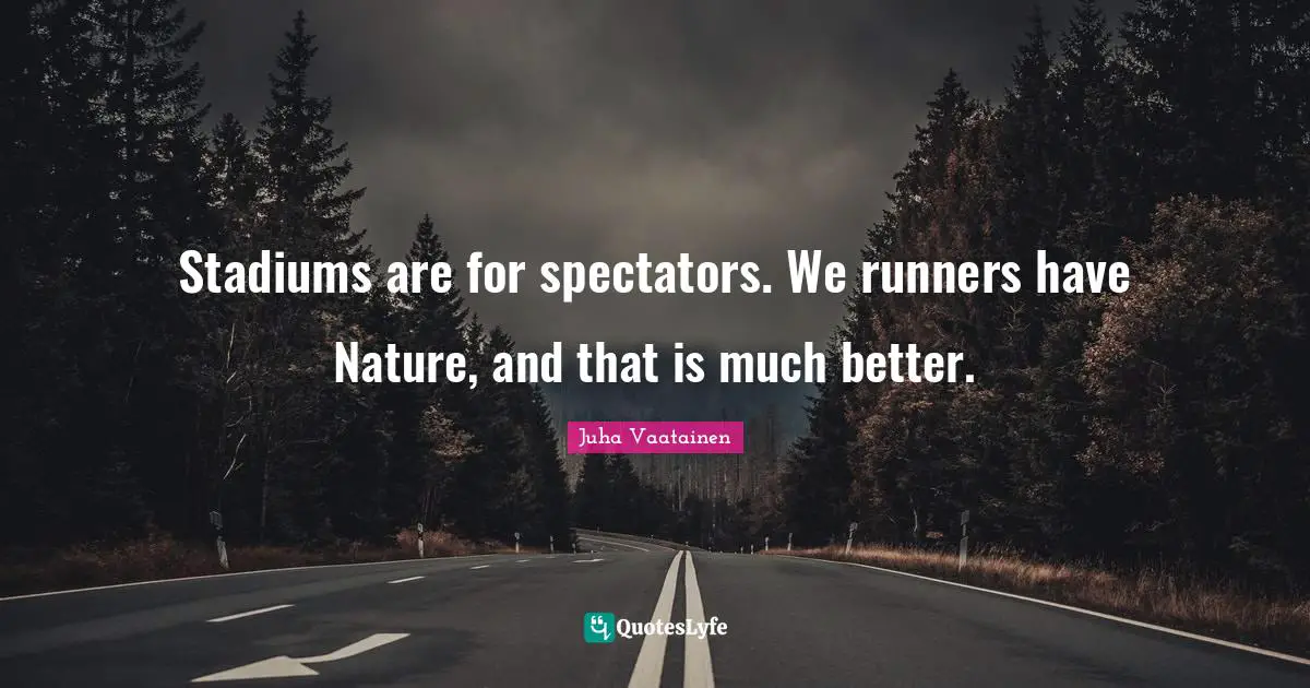 Spectators Quotes: "Stadiums are for spectators. We runners have Nature, and that is much better."