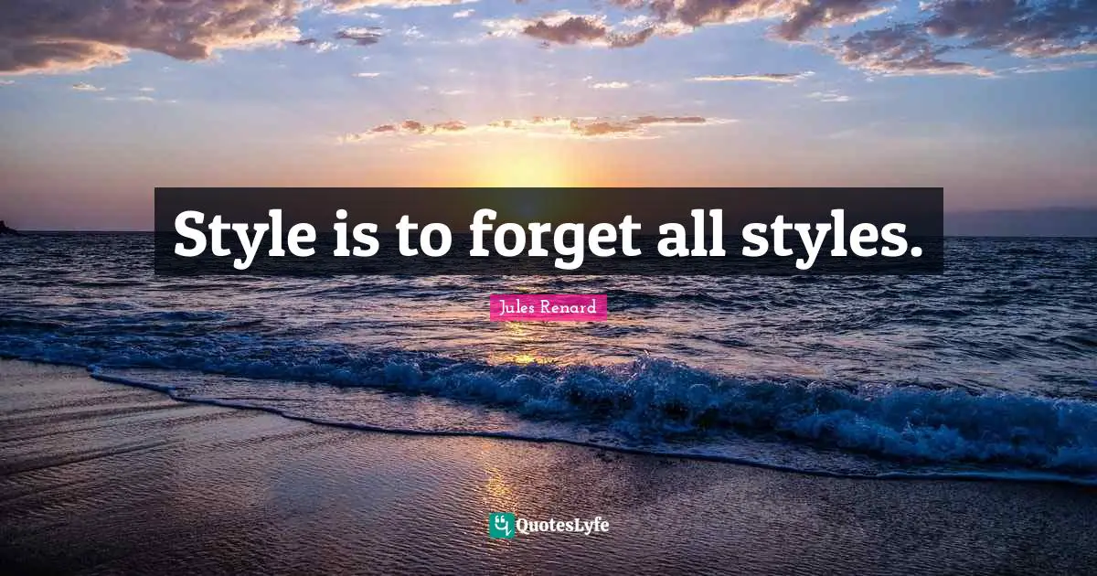 Style is to forget all styles.