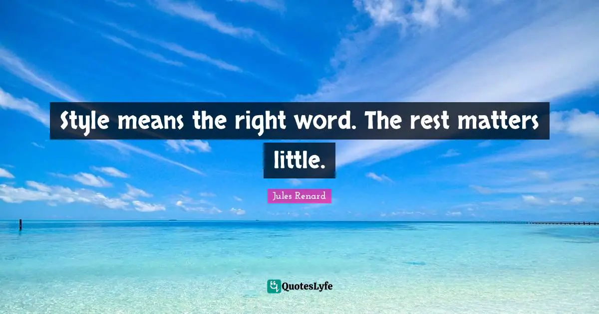 Style means the right word. The rest matters little.