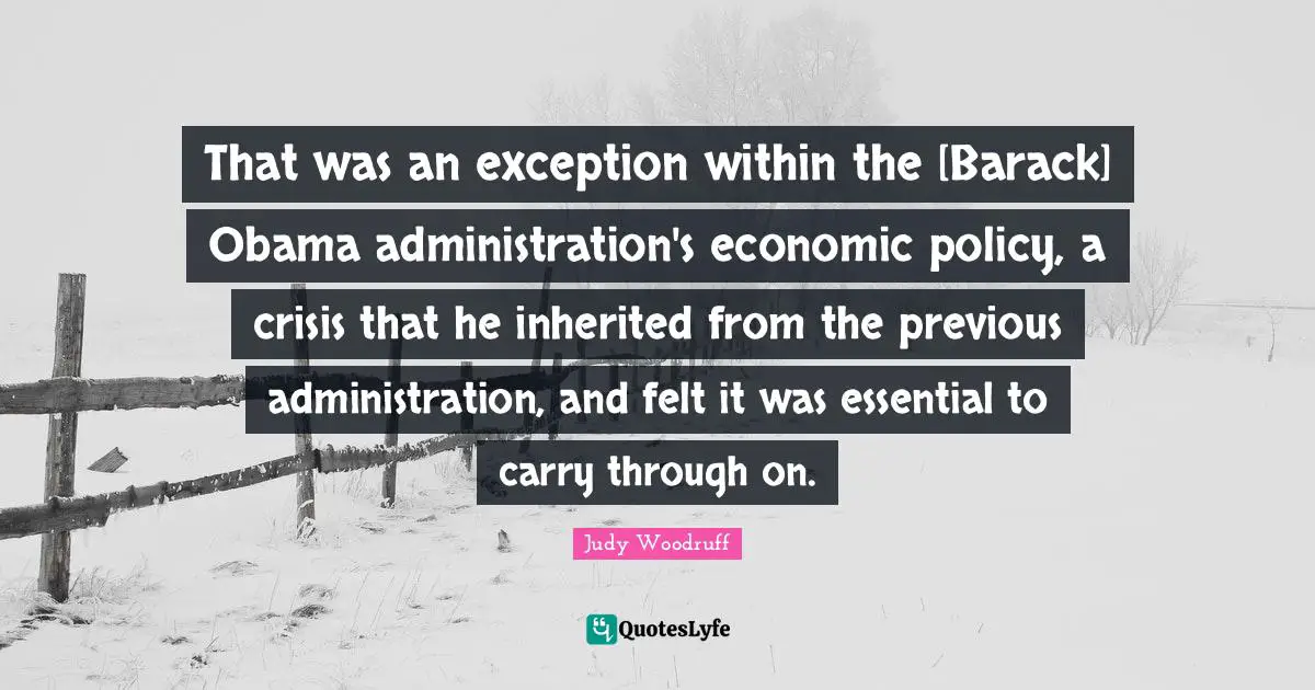 That was an exception within the [Barack] Obama administration's economic policy, a crisis that he inherited from the previous administration, and felt it was essential to carry through on.