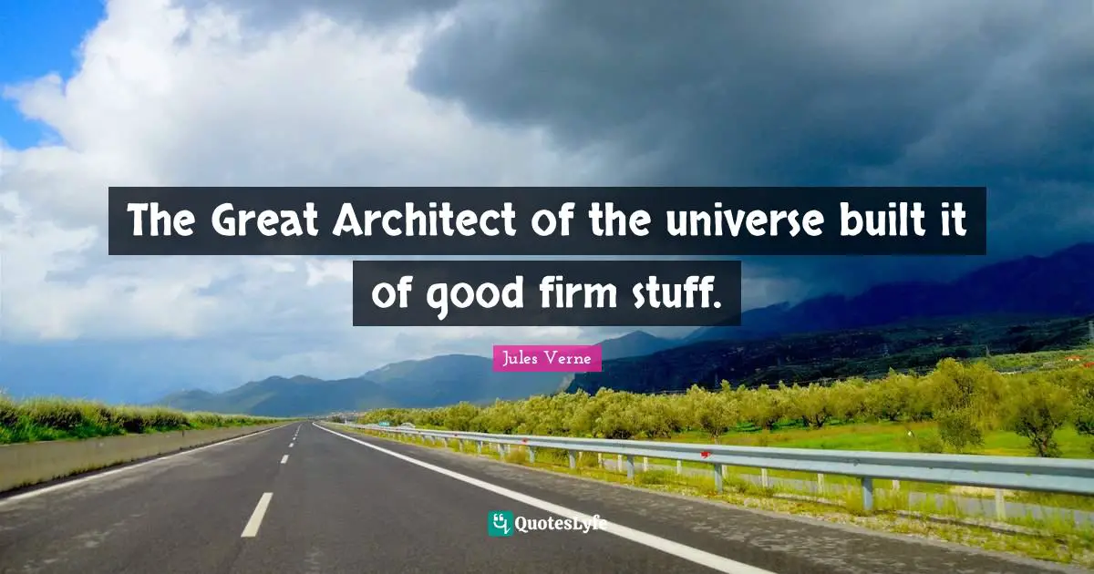 The Great Architect of the universe built it of good firm stuff.