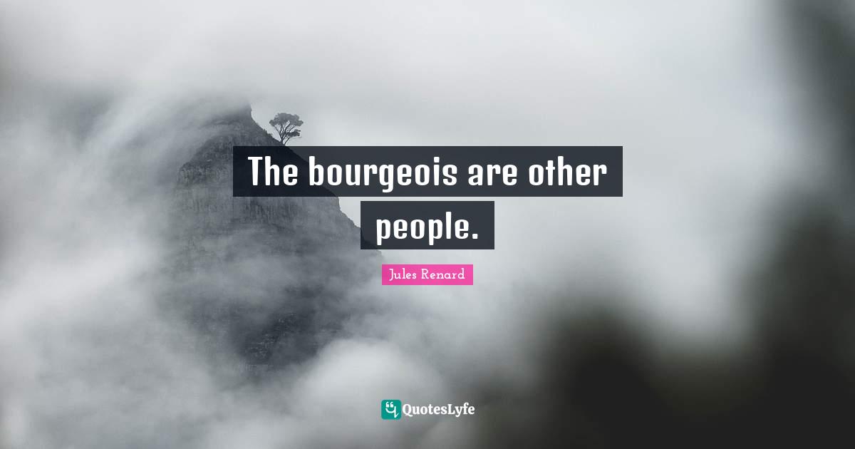 The bourgeois are other people.