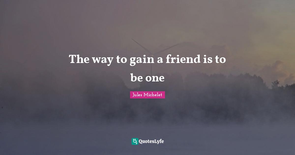 The way to gain a friend is to be one