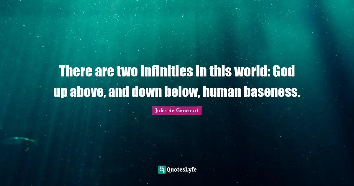 Baseness Quotes: "There are two infinities in this world: God up above, and down below, human baseness."