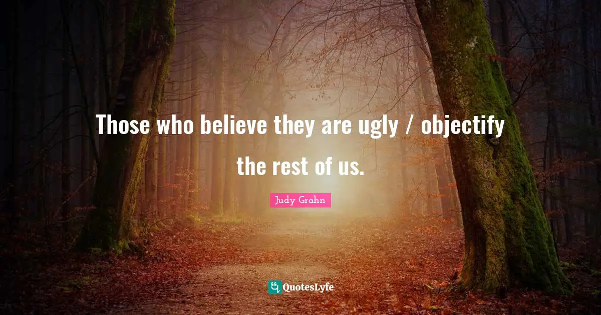 Those who believe they are ugly / objectify the rest of us.