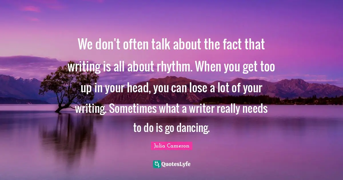 We don't often talk about the fact that writing is all about rhythm. When you get too up in your head, you can lose a lot of your writing. Sometimes what a writer really needs to do is go dancing.