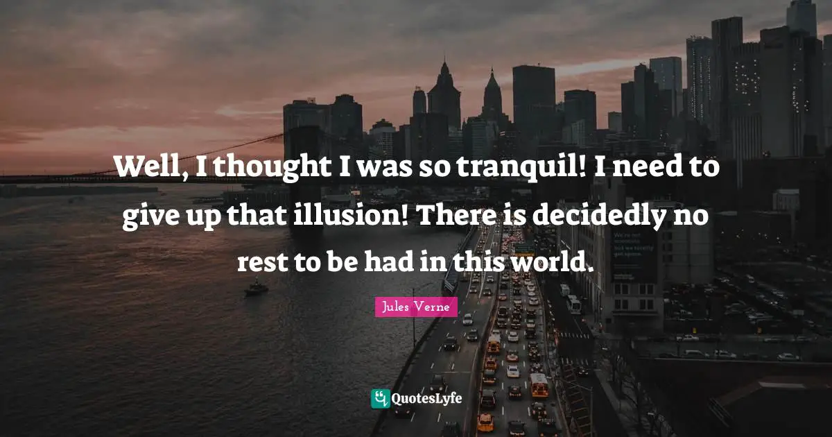 Well, I thought I was so tranquil! I need to give up that illusion! There is decidedly no rest to be had in this world.