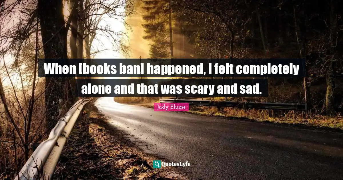 When [books ban] happened, I felt completely alone and that was scary and sad.
