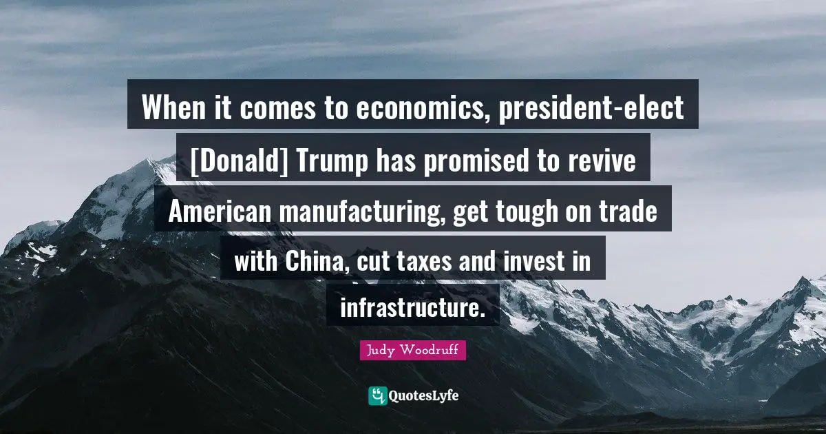 When it comes to economics, president-elect [Donald] Trump has promised to revive American manufacturing, get tough on trade with China, cut taxes and invest in infrastructure.