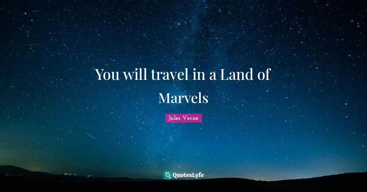 You will travel in a Land of Marvels