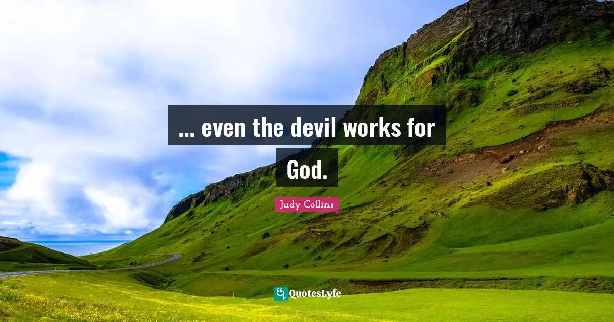 Judy Collins Quotes: "... even the devil works for God."