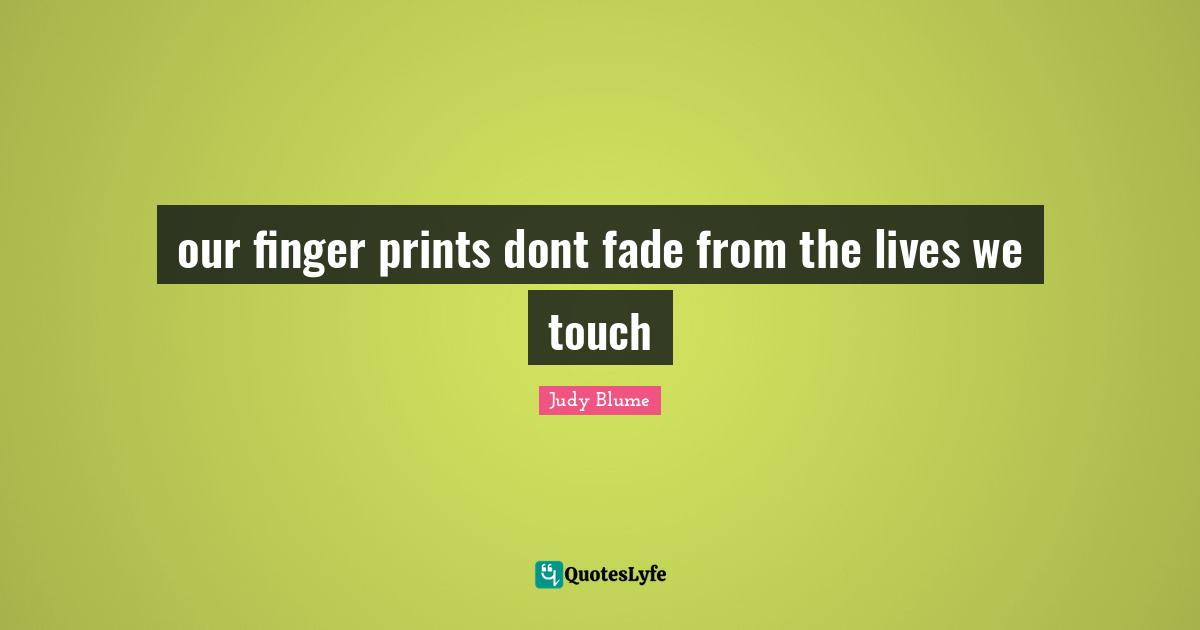 our finger prints dont fade from the lives we touch