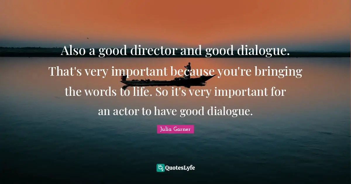 Julia Garner Quotes: "Also a good director and good dialogue. That's very important because you're bringing the words to life. So it's very important for an actor to have good dialogue."