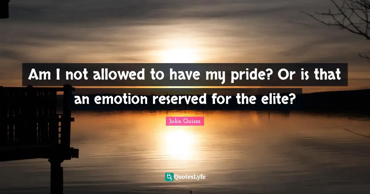 Am I not allowed to have my pride? Or is that an emotion reserved for the elite?