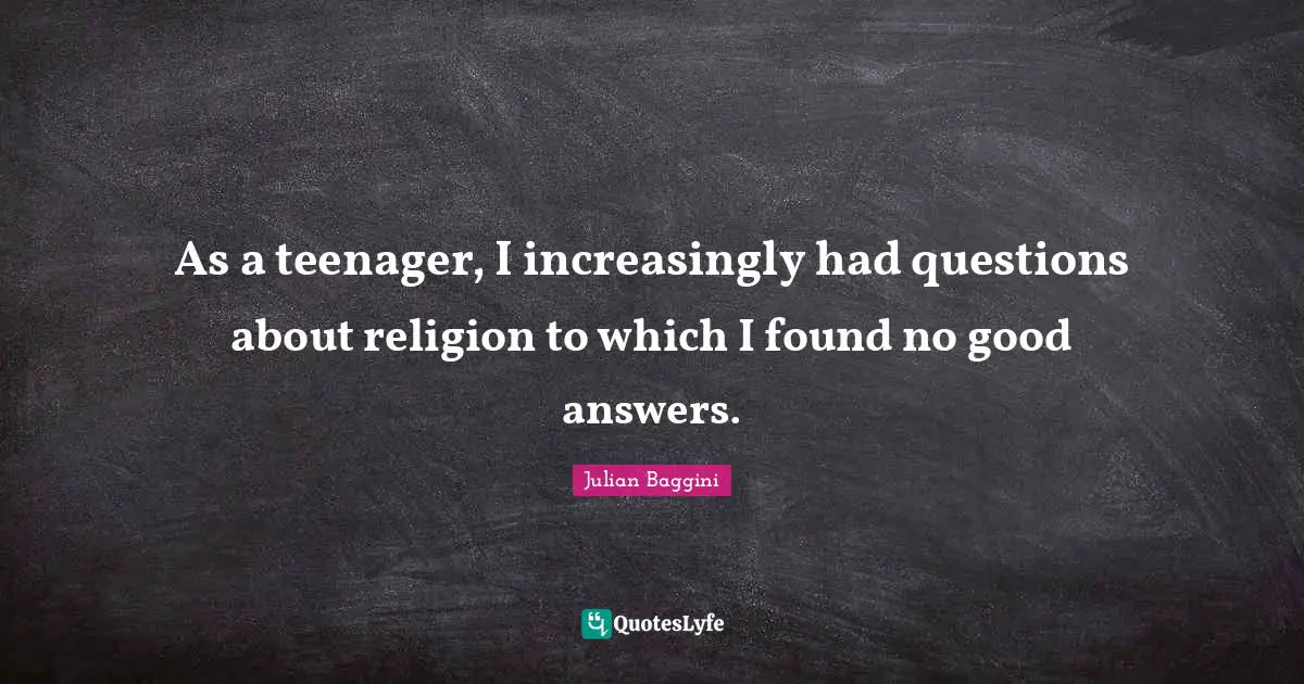 As a teenager, I increasingly had questions about religion to which I found no good answers.