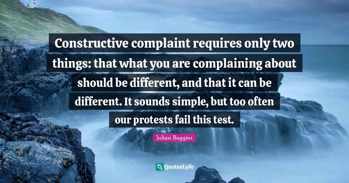 Constructive complaint requires only two things: that what you are complaining about should be different, and that it can be different. It sounds simple, but too often our protests fail this test.