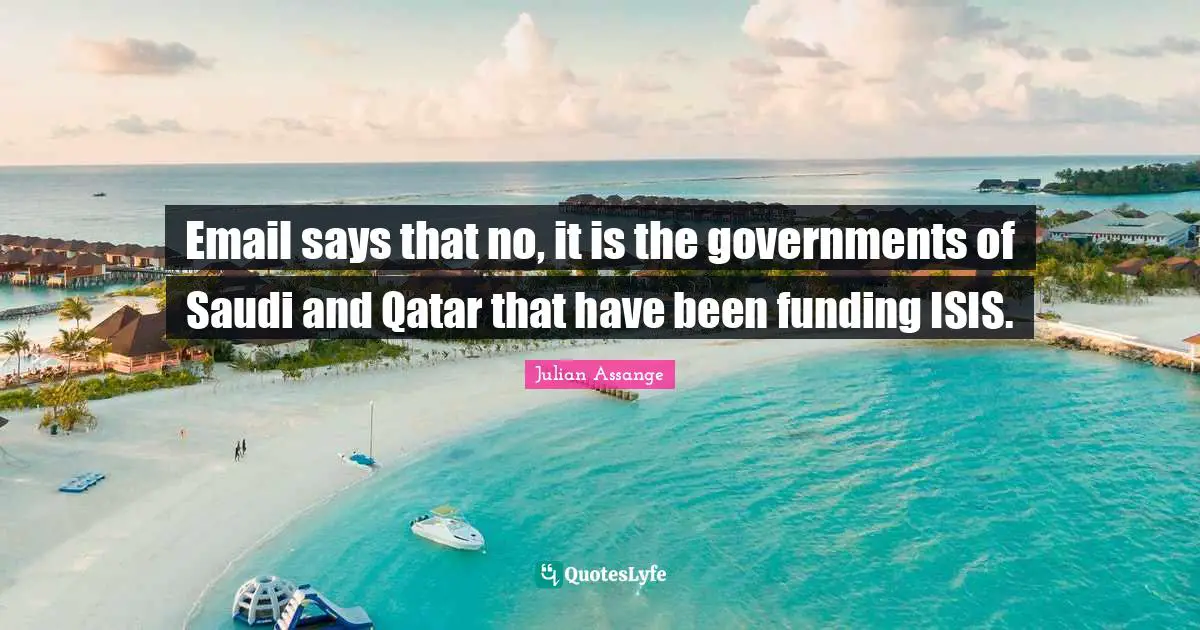 Email says that no, it is the governments of Saudi and Qatar that have been funding ISIS.
