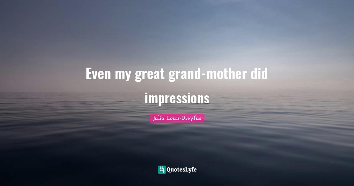 Even my great grand-mother did impressions