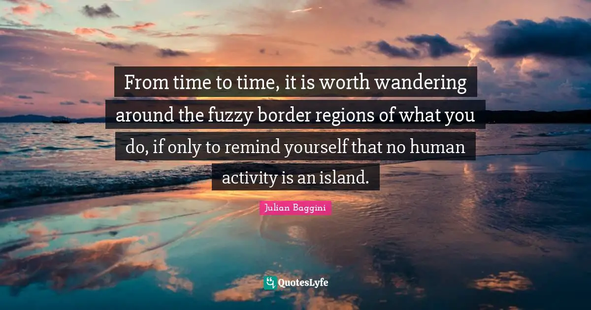 From time to time, it is worth wandering around the fuzzy border regions of what you do, if only to remind yourself that no human activity is an island.