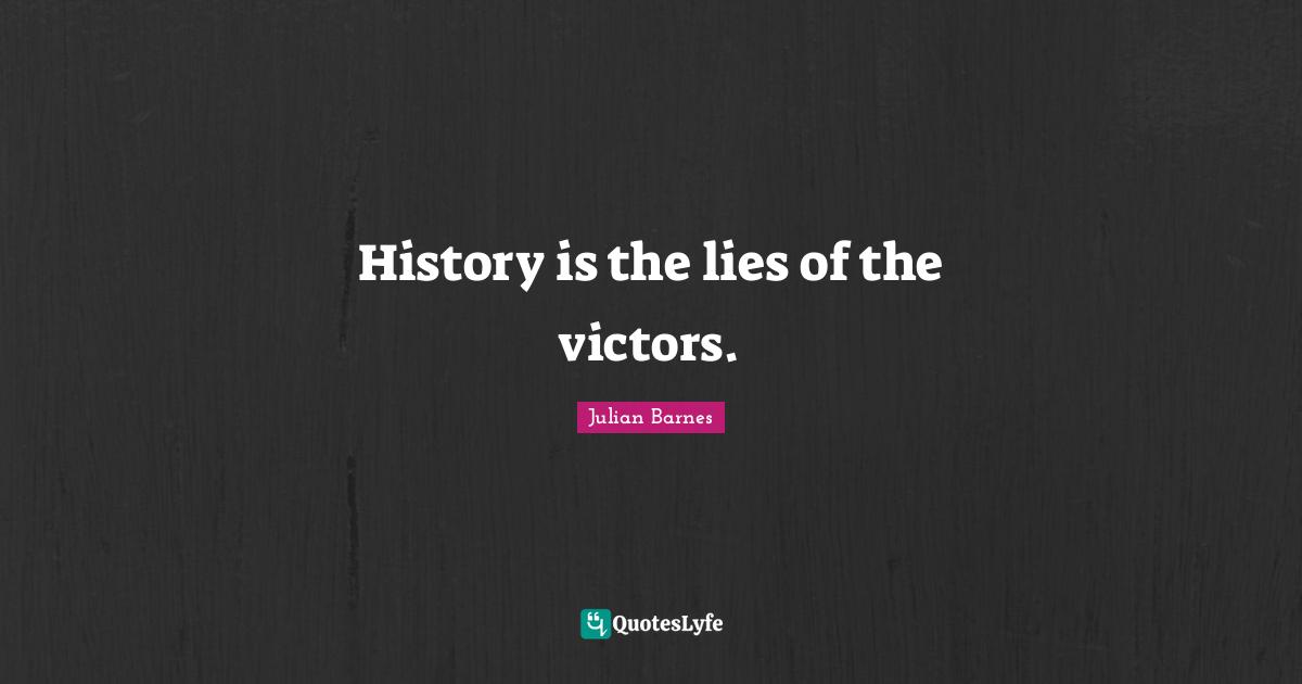 History is the lies of the victors.