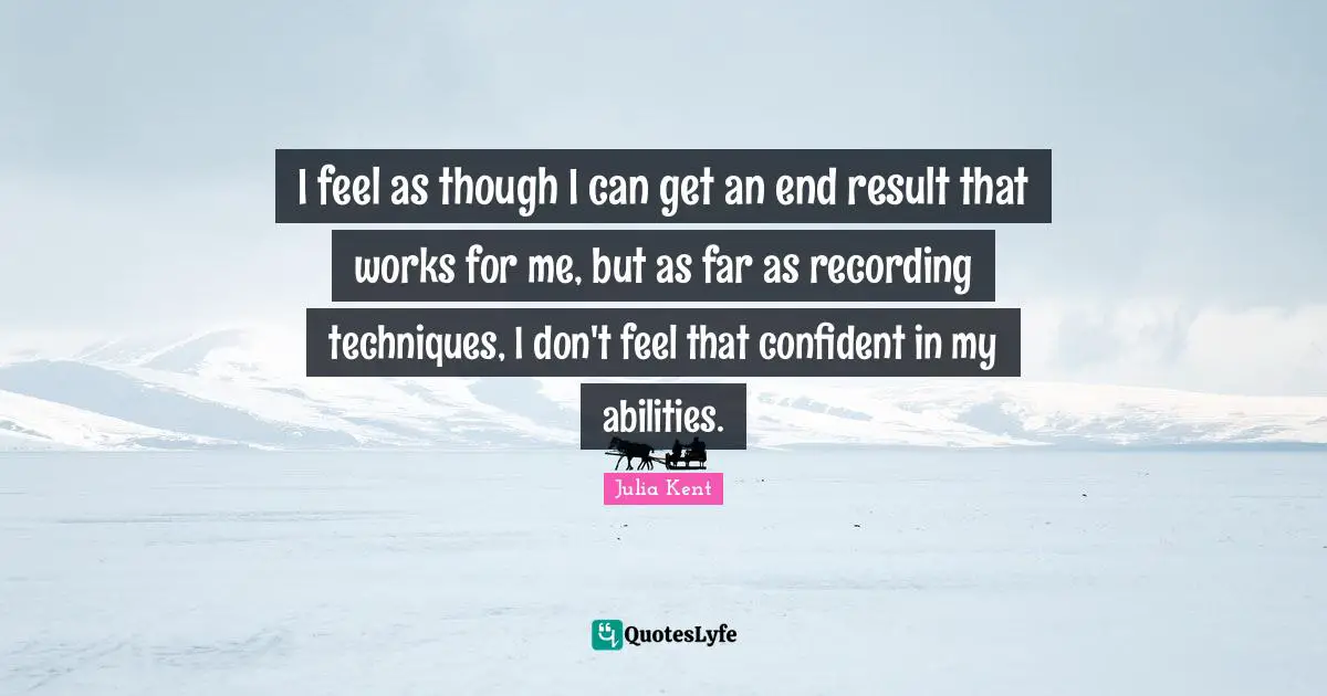 I feel as though I can get an end result that works for me, but as far as recording techniques, I don't feel that confident in my abilities.