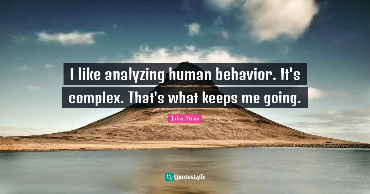 Human Behavior Quotes: "I like analyzing human behavior. It's complex. That's what keeps me going."