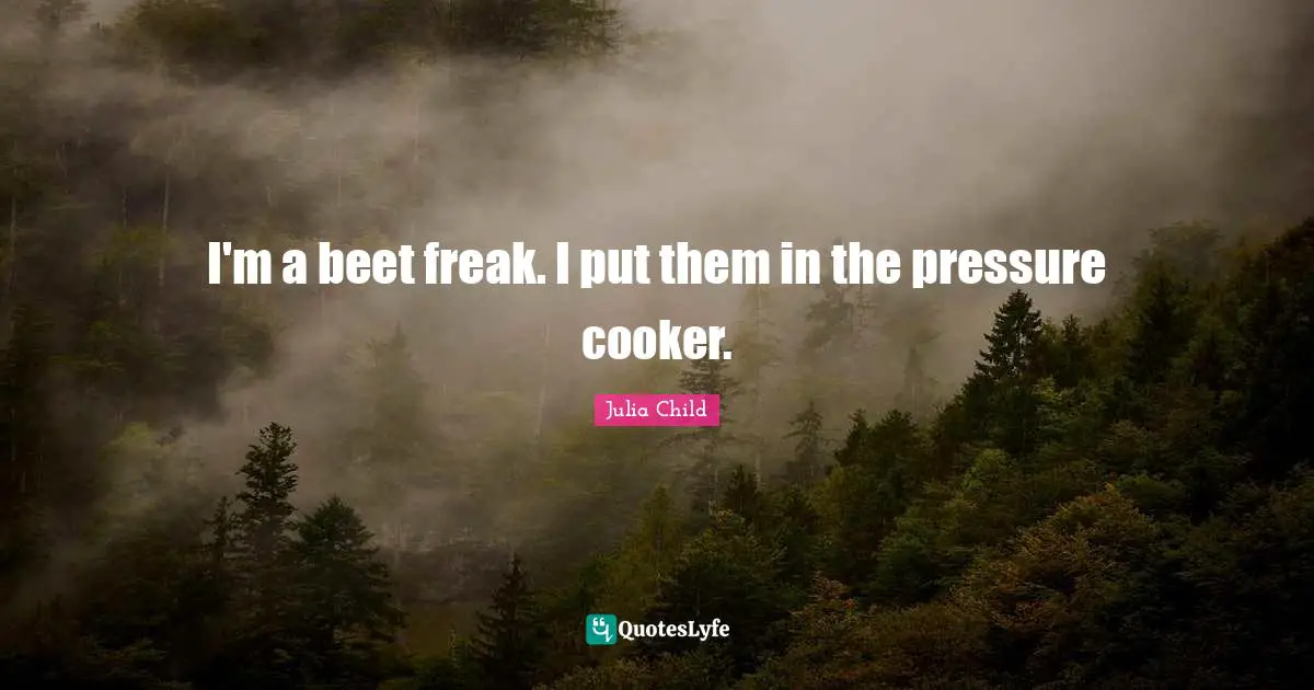 I'm a beet freak. I put them in the pressure cooker.