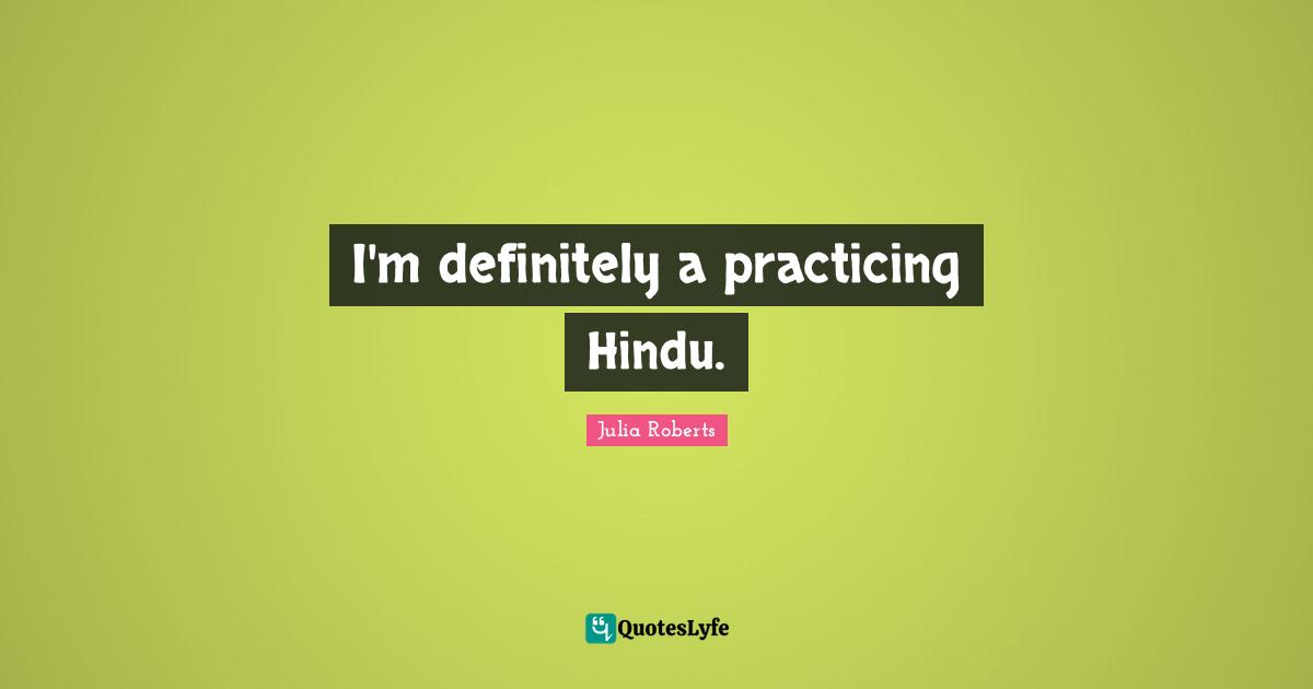 I'm definitely a practicing Hindu.