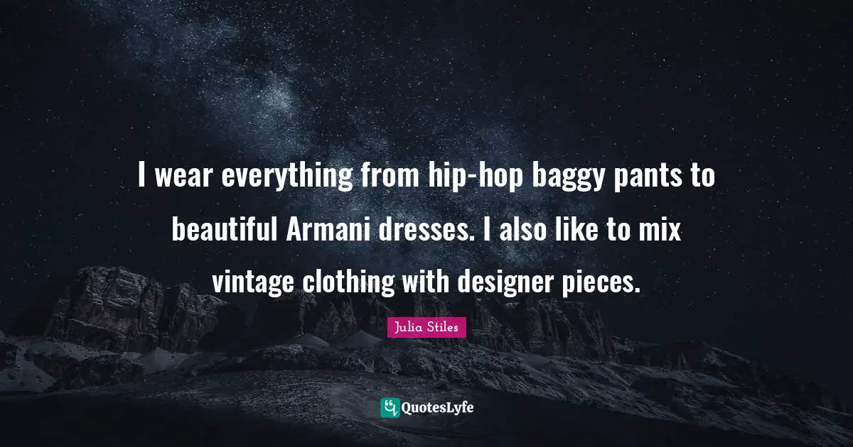 Pants Quotes: "I wear everything from hip-hop baggy pants to beautiful Armani dresses. I also like to mix vintage clothing with designer pieces."