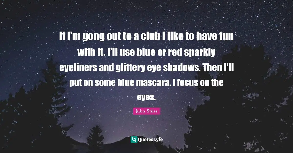 If I'm gong out to a club I like to have fun with it. I'll use blue or red sparkly eyeliners and glittery eye shadows. Then I'll put on some blue mascara. I focus on the eyes.