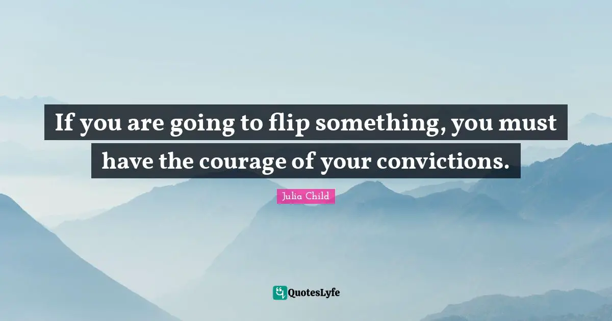 If you are going to flip something, you must have the courage of your convictions.