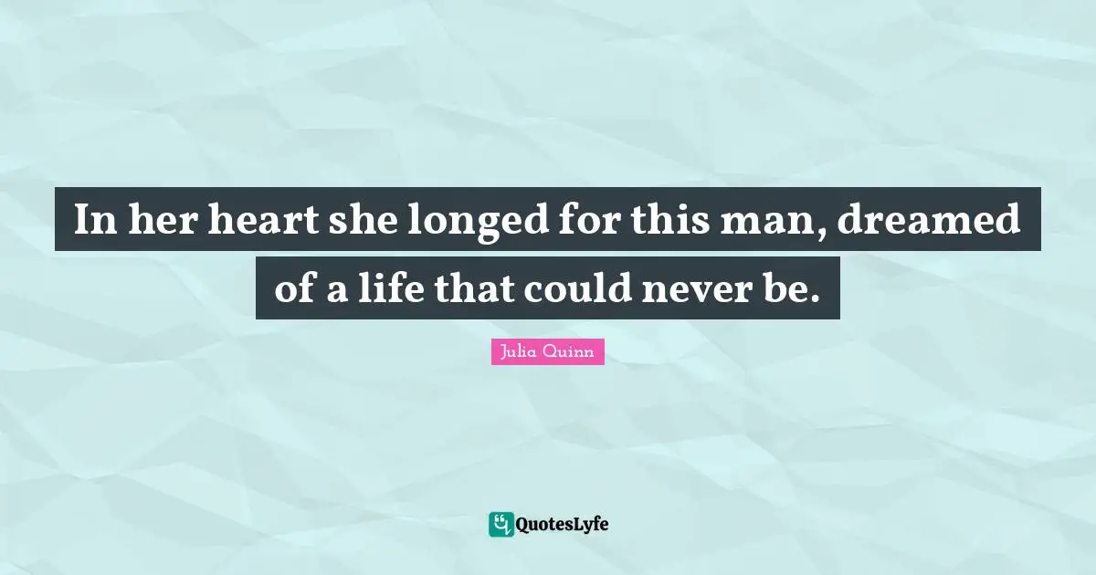 In her heart she longed for this man, dreamed of a life that could never be.