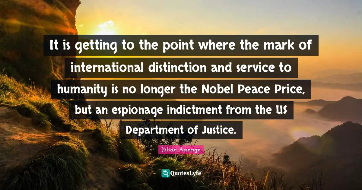 It is getting to the point where the mark of international distinction and service to humanity is no longer the Nobel Peace Price, but an espionage indictment from the US Department of Justice.