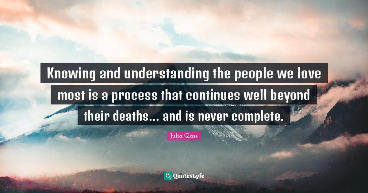 Knowing and understanding the people we love most is a process that continues well beyond their deaths... and is never complete.