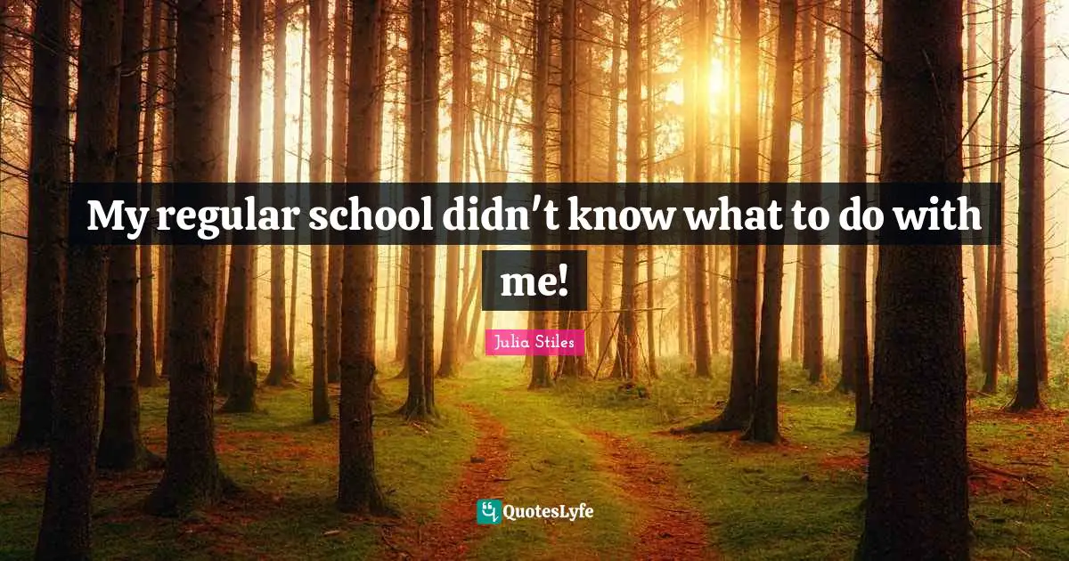 My regular school didn't know what to do with me!