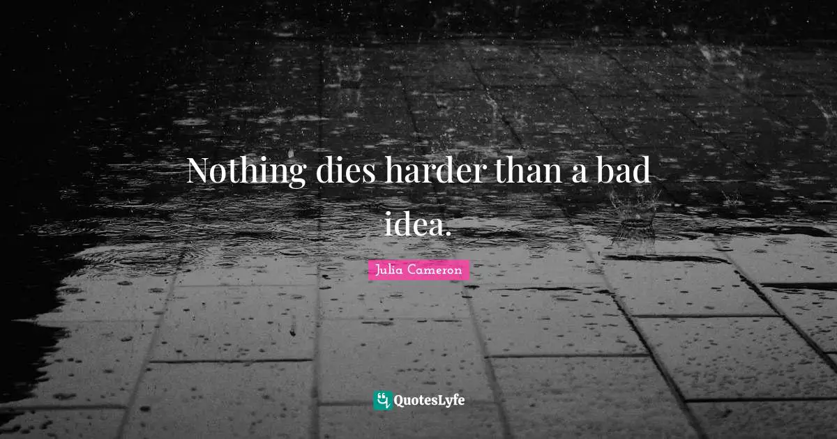 Nothing dies harder than a bad idea.