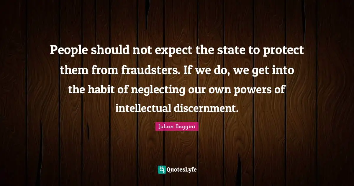 People should not expect the state to protect them from fraudsters. If we do, we get into the habit of neglecting our own powers of intellectual discernment.