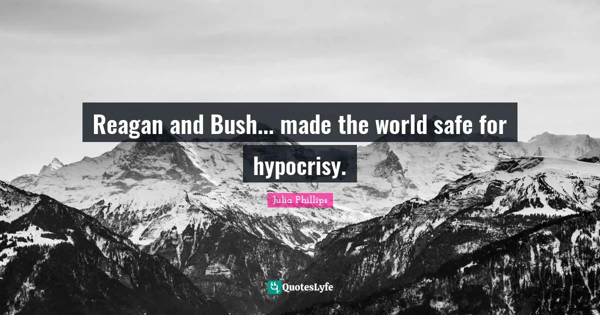 Reagan and Bush... made the world safe for hypocrisy.