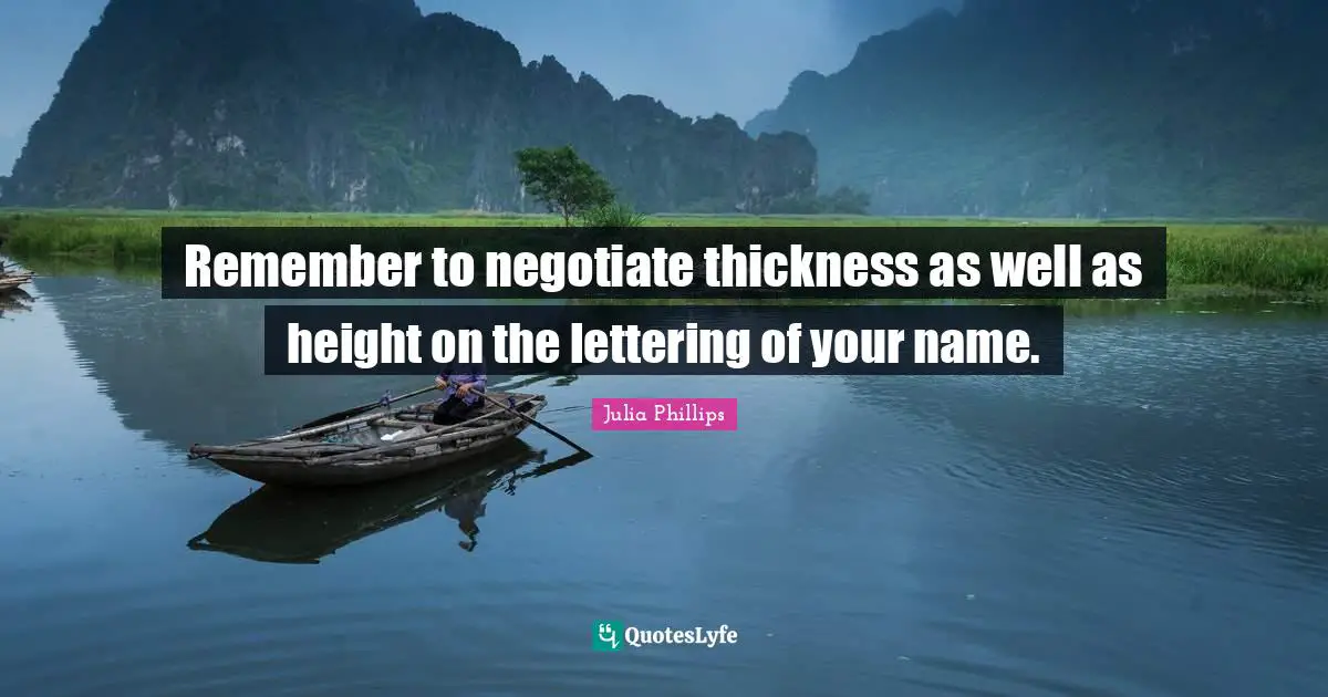 Remember to negotiate thickness as well as height on the lettering of your name.