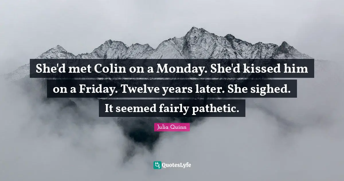 She'd met Colin on a Monday. She'd kissed him on a Friday. Twelve years later. She sighed. It seemed fairly pathetic.