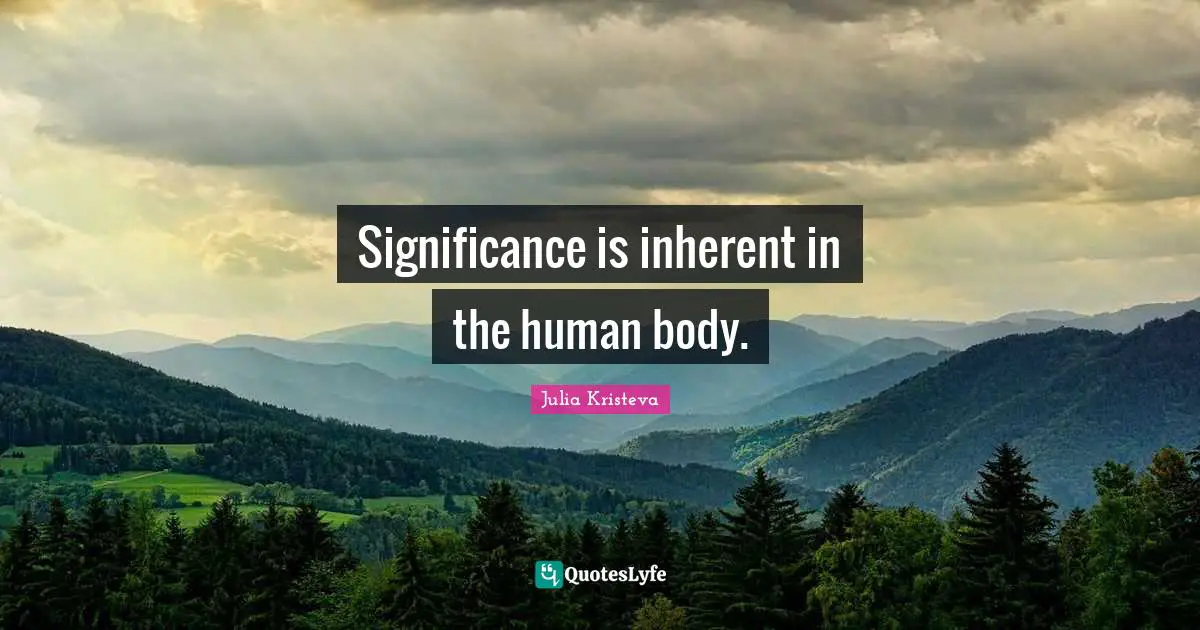 Inherent Quotes: "Significance is inherent in the human body."