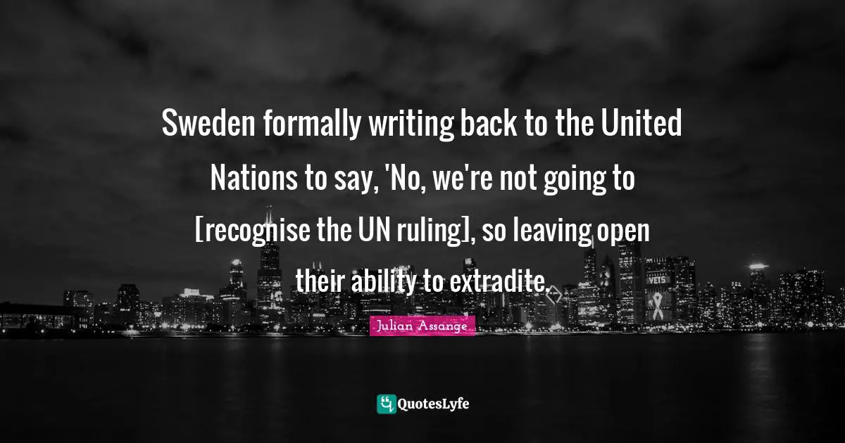 Sweden Quotes: "Sweden formally writing back to the United Nations to say, 'No, we're not going to [recognise the UN ruling], so leaving open their ability to extradite."