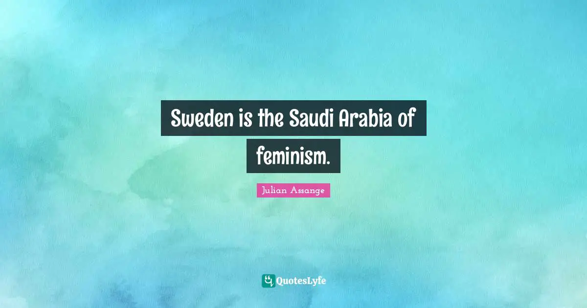 Sweden Quotes: "Sweden is the Saudi Arabia of feminism."