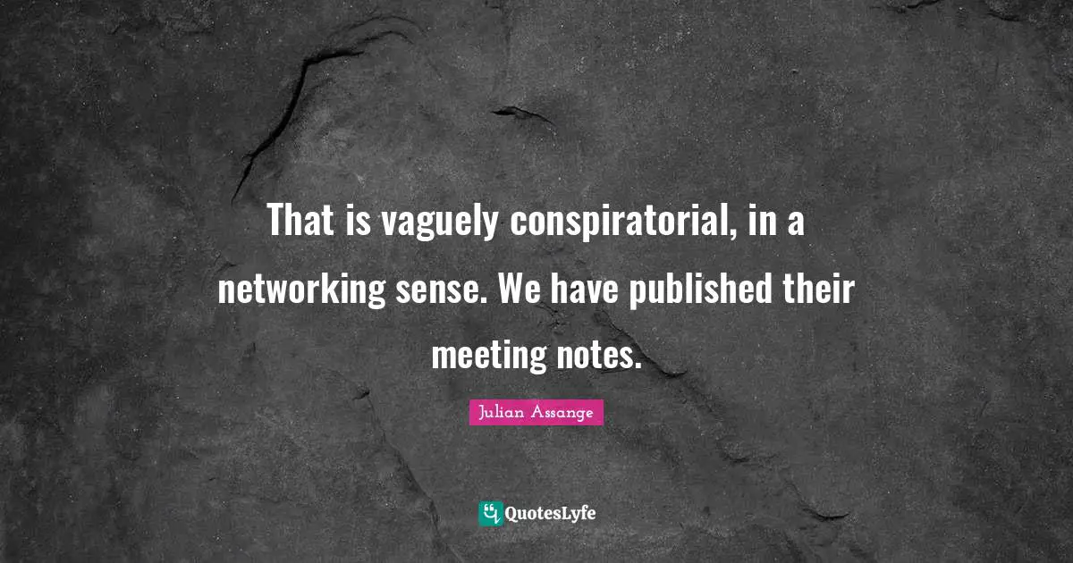 That is vaguely conspiratorial, in a networking sense. We have published their meeting notes.