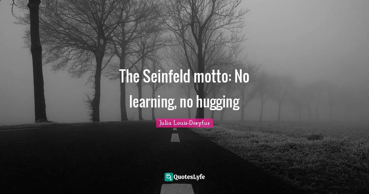 The Seinfeld motto: No learning, no hugging